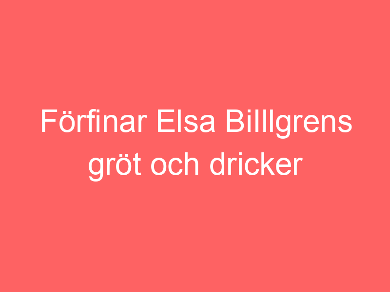 Förfinar elsa biillgrens gröt och dricker bianca ingrossos läsk