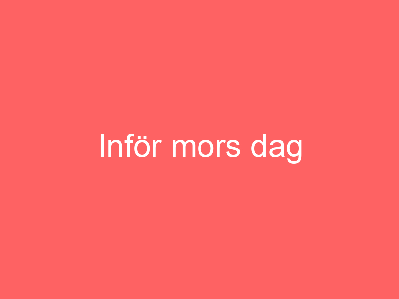 Inför mors dag