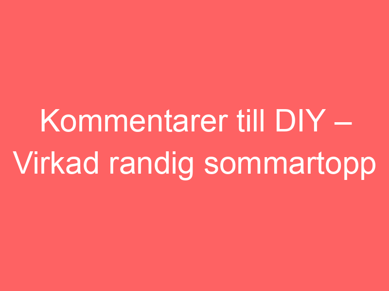 Kommentarer till diy – virkad randig sommartopp i bomull av bautawitch