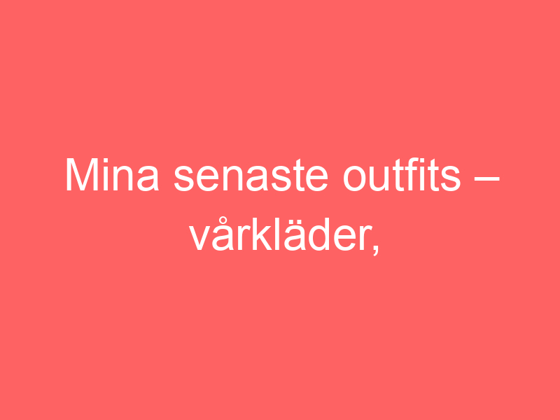 Mina senaste outfits – vårkläder, hängselbyxor & ny favoritbehå