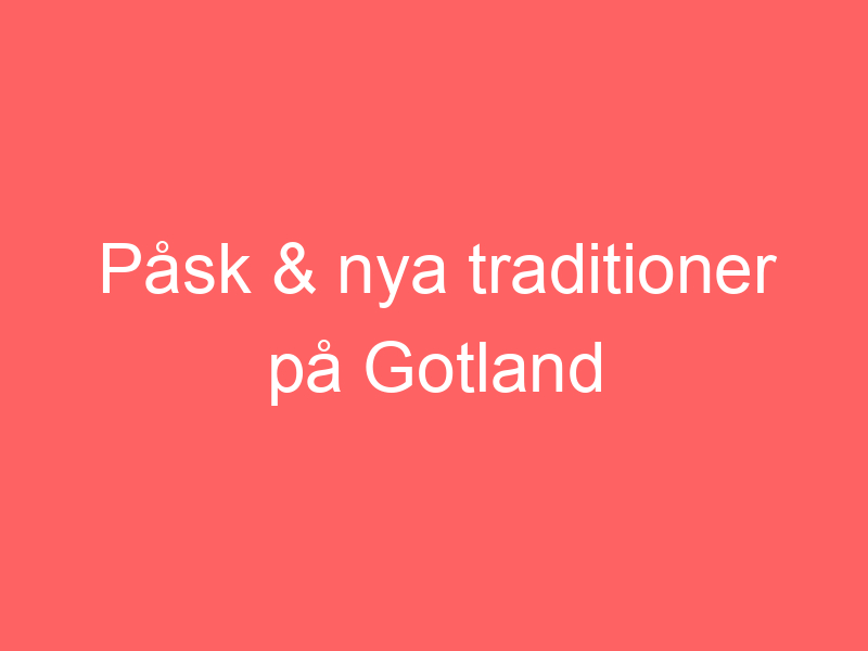 Påsk & nya traditioner på gotland