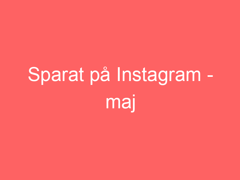 Sparat på instagram maj