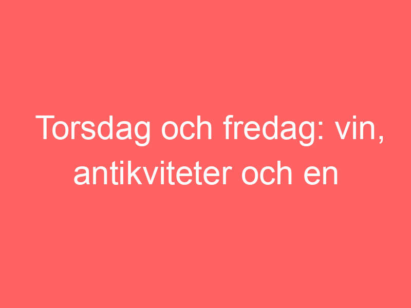 Torsdag och fredag: vin, antikviteter och en kamelia