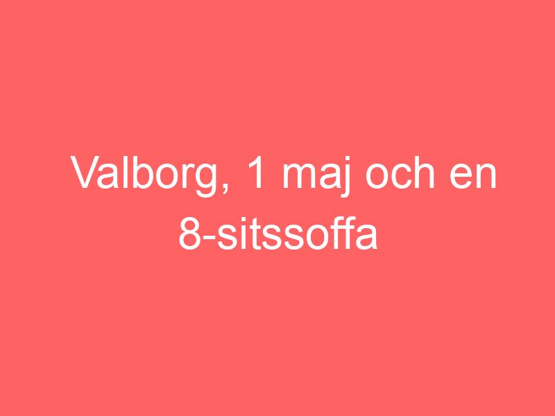 Valborg, 1 maj och en 8 sitssoffa