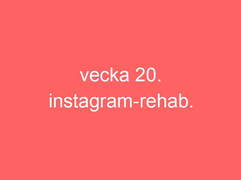 Vecka 20. instagram rehab.