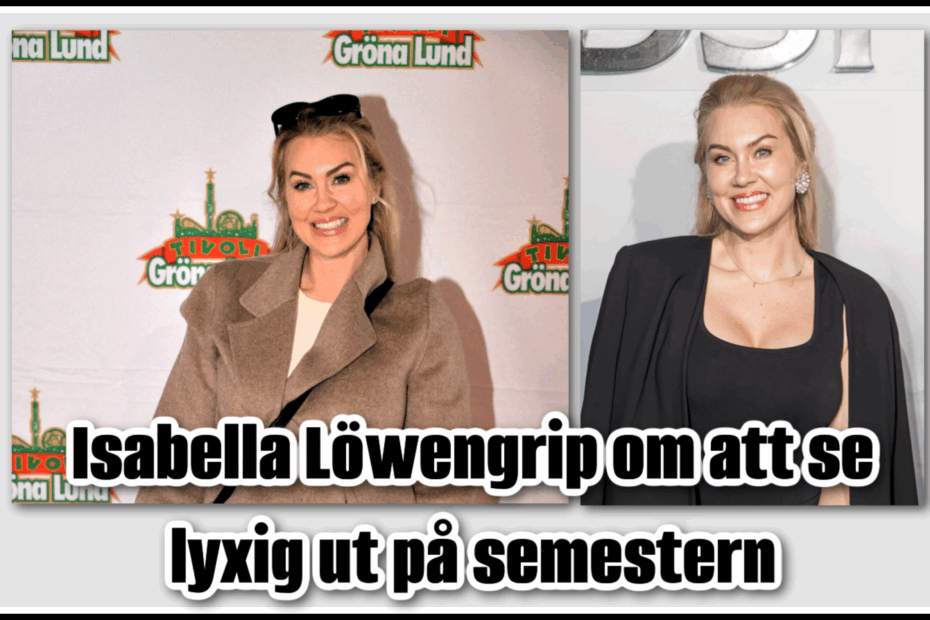 Isabella löwengrip om att se lyxig ut på semestern